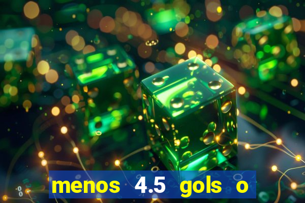 menos 4.5 gols o que significa